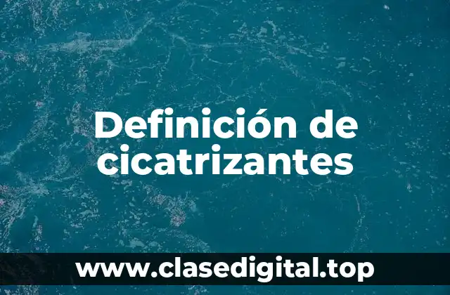 Definición de cicatrizantes