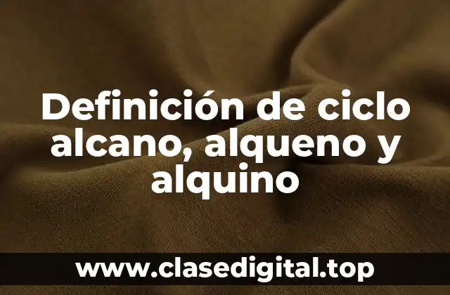 Definición de ciclo alcano, alqueno y alquino