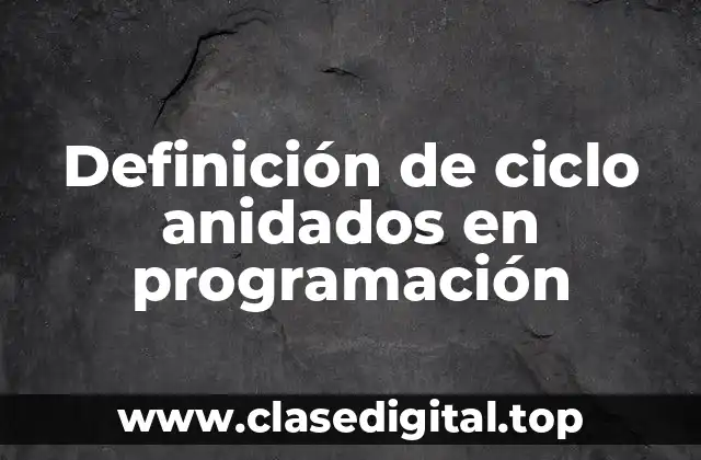 Definición de ciclo anidados en programación
