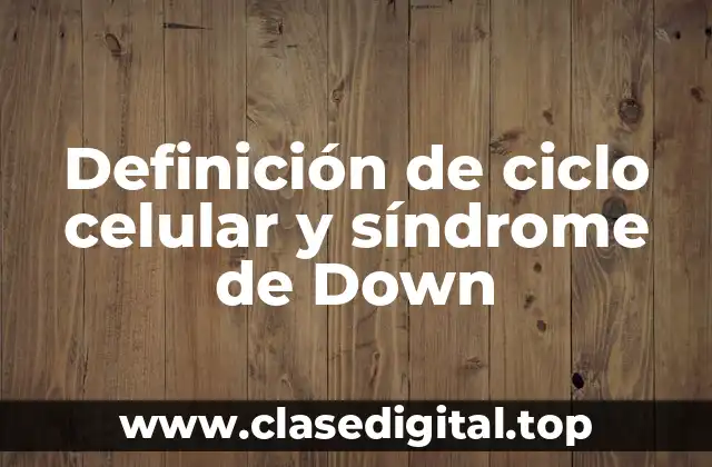Definición de ciclo celular y síndrome de Down