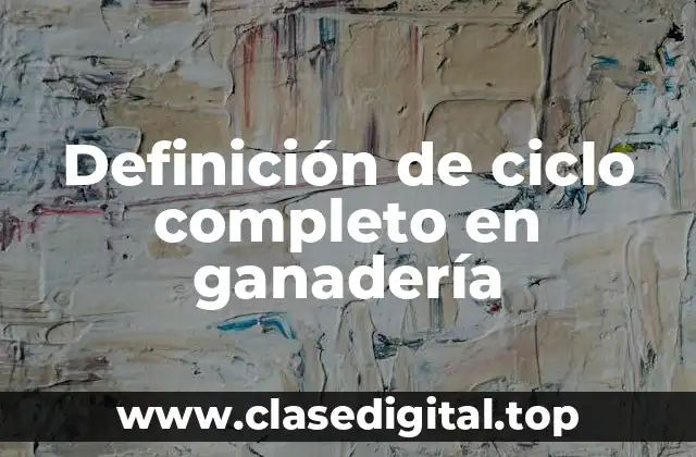 Definición de ciclo completo en ganadería