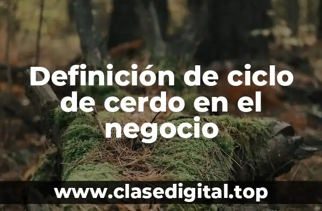 Definición de ciclo de cerdo en el negocio