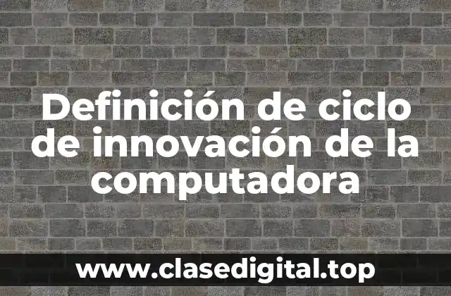 Definición de ciclo de innovación de la computadora