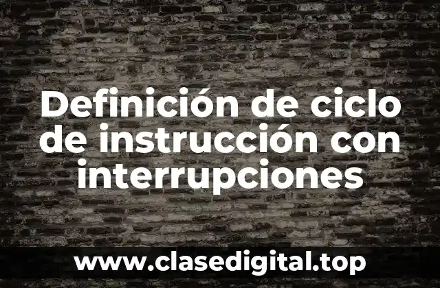 Definición de ciclo de instrucción con interrupciones