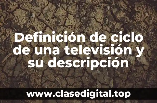 Definición de ciclo de una televisión y su descripción