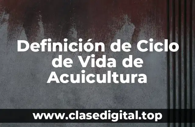 Definición de Ciclo de Vida de Acuicultura