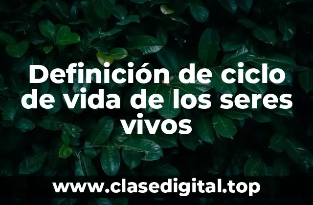 Definición de ciclo de vida de los seres vivos