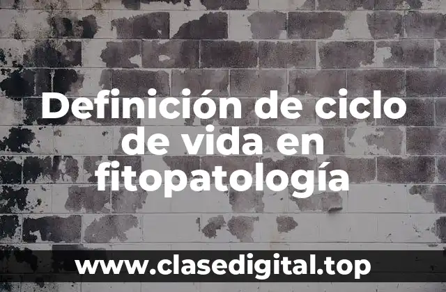 Definición de ciclo de vida en fitopatología