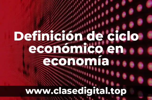 Definición de ciclo económico en economía