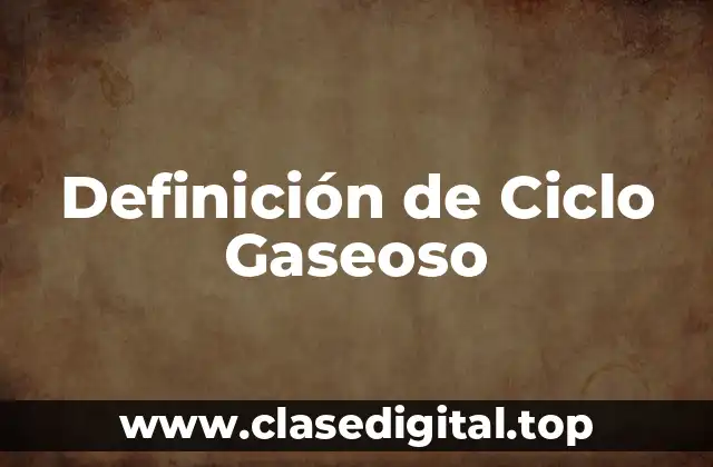 Definición de Ciclo Gaseoso