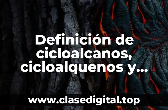 Definición de cicloalcanos, cicloalquenos y cicloalquinos