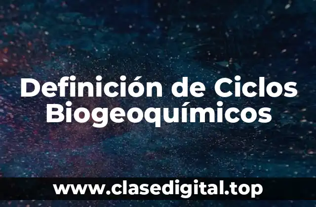 Definición de Ciclos Biogeoquímicos