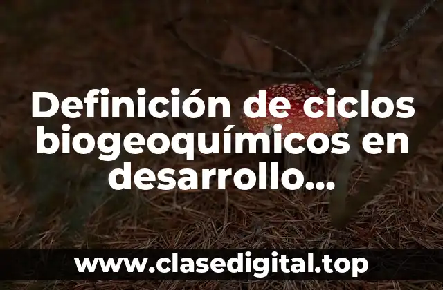 Definición de ciclos biogeoquímicos en desarrollo sustentable