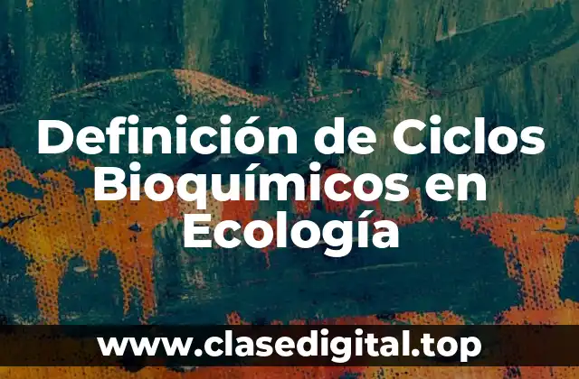 Definición de Ciclos Bioquímicos en Ecología