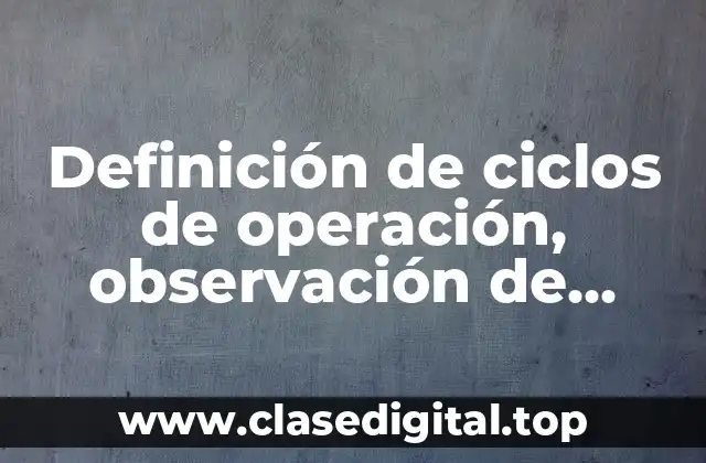 Definición de ciclos de operación, observación de campo y entrevista