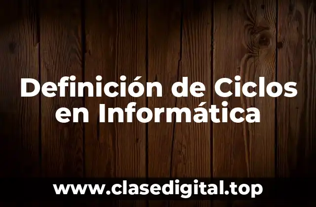 Ejemplos de Ciclos en Informática