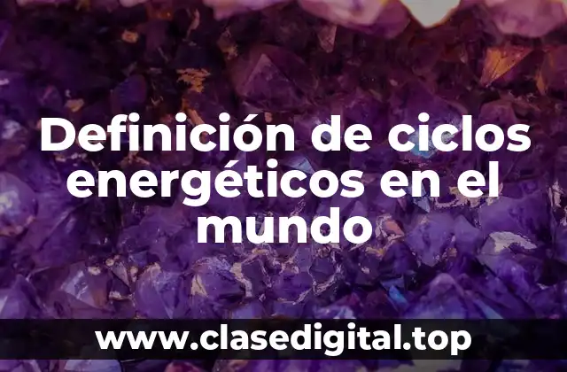 Definición de ciclos energéticos en el mundo