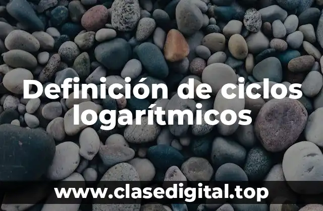 Definición de ciclos logarítmicos