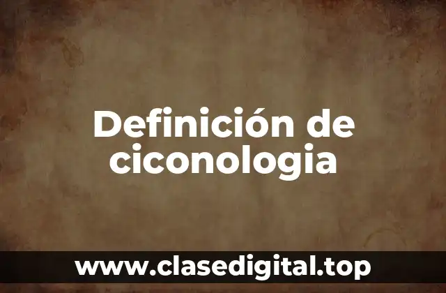 Definición de ciconologia