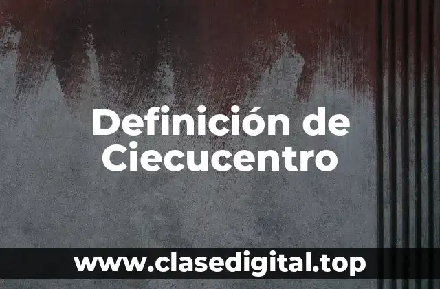 Definición de Ciecucentro