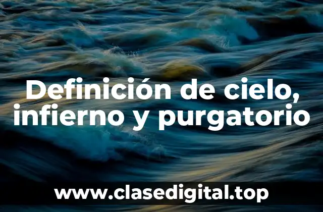 Definición de cielo, infierno y purgatorio