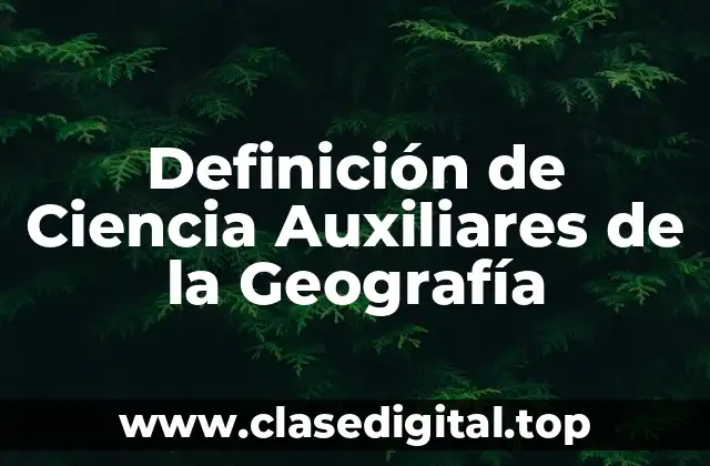 Definición de Ciencia Auxiliares de la Geografía