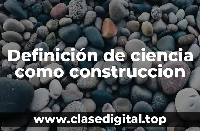 Ejemplos de ciencia como construccion