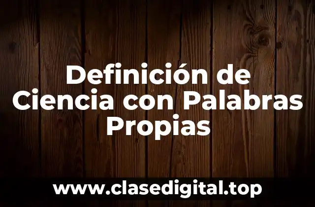 Definición de Ciencia con Palabras Propias