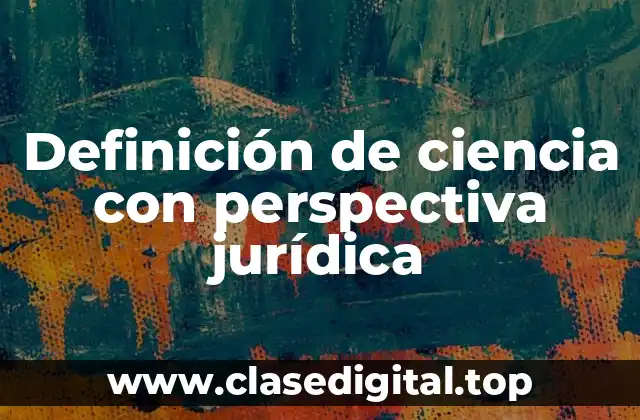 Definición de ciencia con perspectiva jurídica
