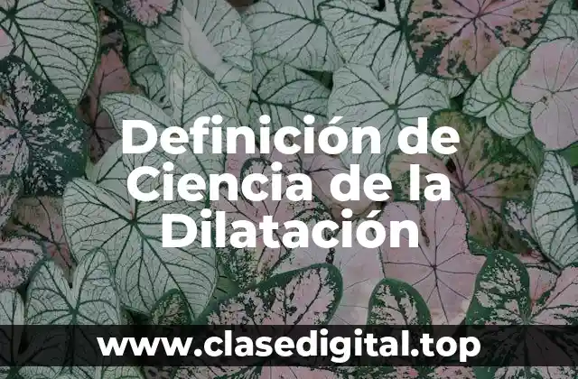 Definición de Ciencia de la Dilatación