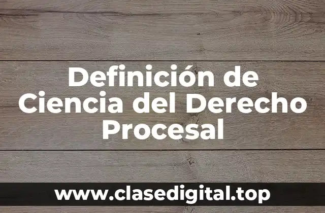 Definición de Ciencia del Derecho Procesal