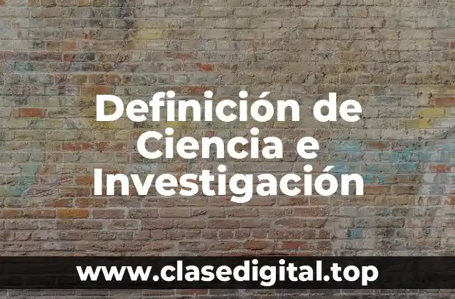Definición de Ciencia e Investigación