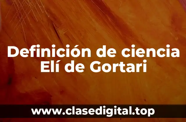 Definición de ciencia Elí de Gortari