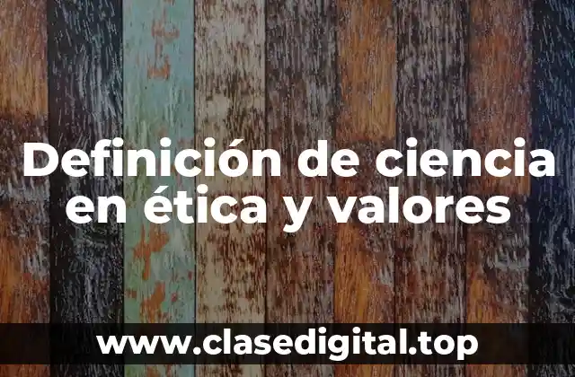 Definición de ciencia en ética y valores