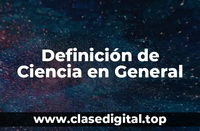 Definición de Ciencia en General