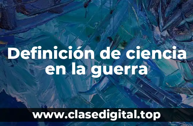 Ejemplos de ciencia en la guerra