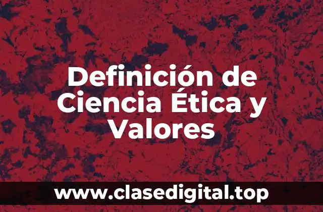 Definición de Ciencia Ética y Valores