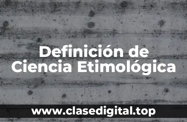 Definición de Ciencia Etimológica