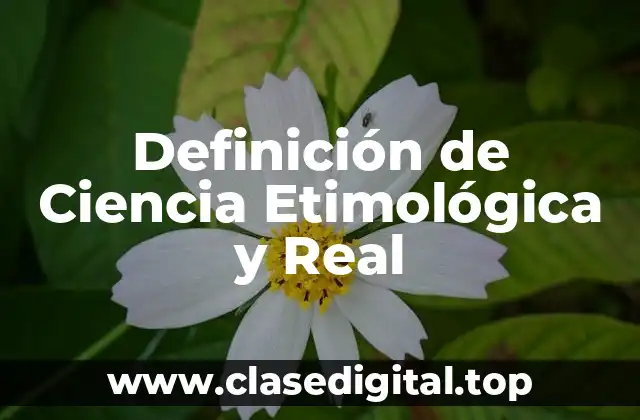 Definición de Ciencia Etimológica y Real