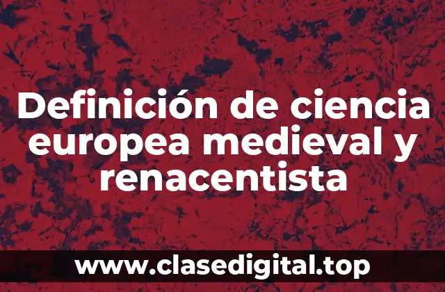 Definición de ciencia europea medieval y renacentista