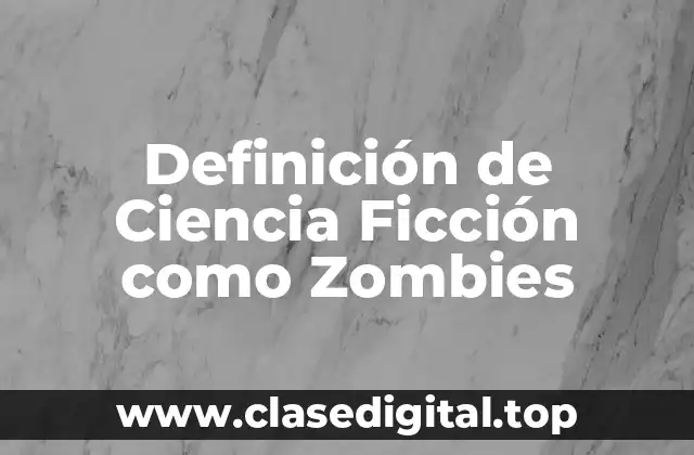 Definición de Ciencia Ficción como Zombies