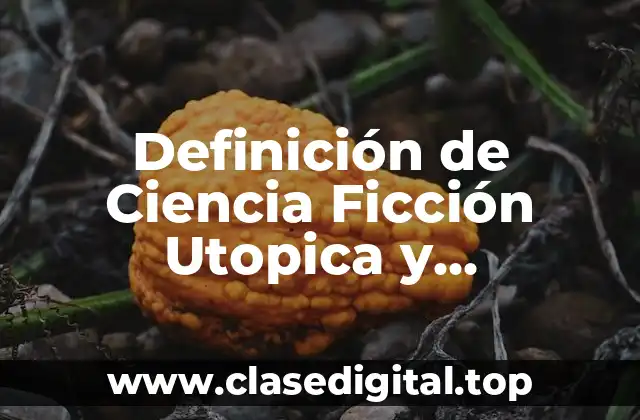 Definición de Ciencia Ficción Utopica y Contrautópica