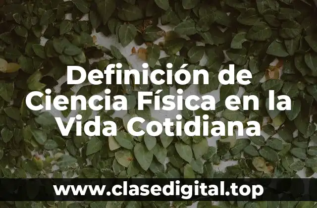 Definición de Ciencia Física en la Vida Cotidiana