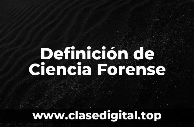 Definición Técnica de Ciencia Forense