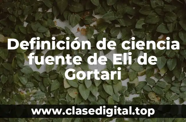 Definición de ciencia fuente de Eli de Gortari