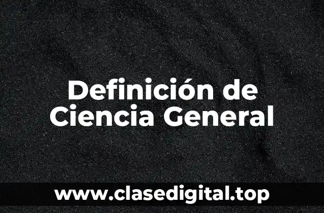 Definición de Ciencia General