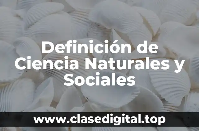 Definición de Ciencia Naturales y Sociales