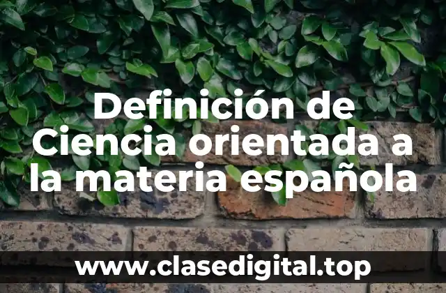 Definición de Ciencia orientada a la materia española