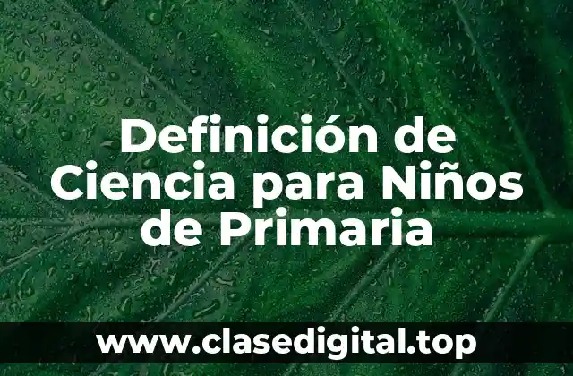 Definición de Ciencia para Niños de Primaria