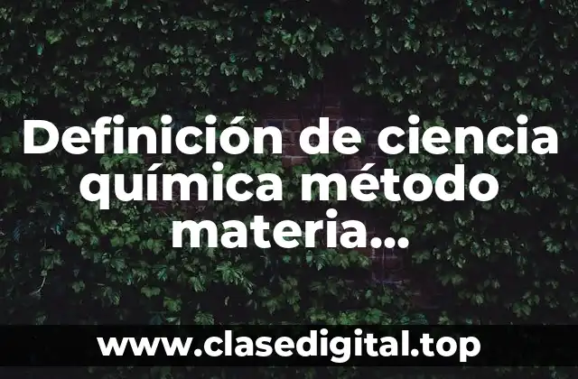 Definición de ciencia química método materia organizadores graficos